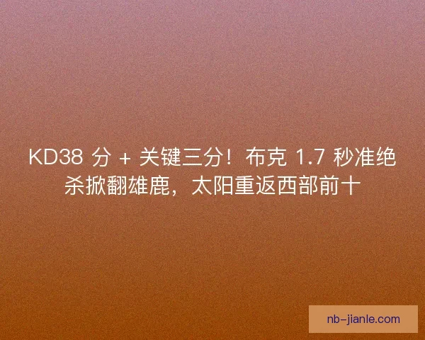 KD38 分 + 关键三分!布克 1.7 秒准绝杀掀翻雄鹿,太阳重返西部前十 KD38 分 + 关键三分!布克 1.7 秒准绝杀掀翻雄鹿,太阳重返西部前十