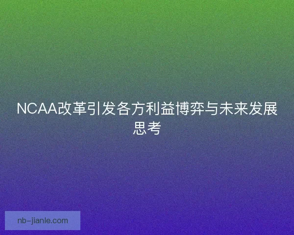 NCAA改革引发各方利益博弈与未来发展思考 NCAA改革引发各方利益博弈与未来发展思考